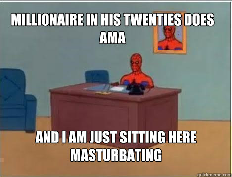 Millionaire in his twenties does AMA And I am just sitting here masturbating - Millionaire in his twenties does AMA And I am just sitting here masturbating  Spiderman