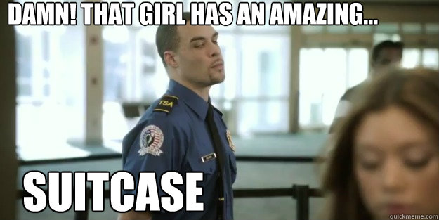 DAMN! That girl has an amazing... Suitcase  Awkward TSA