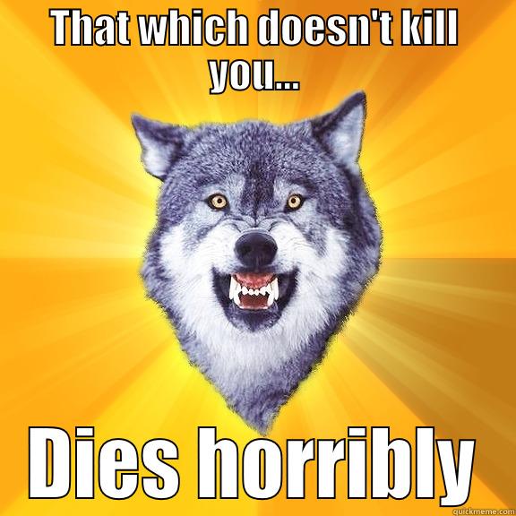 THAT WHICH DOESN'T KILL YOU... DIES HORRIBLY Courage Wolf