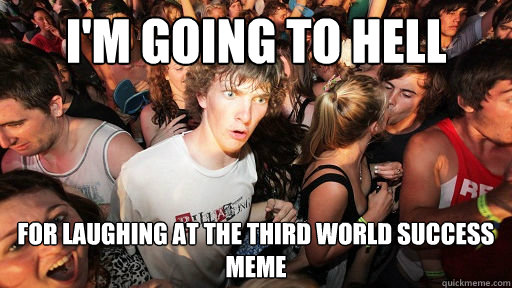 I'm going to hell For Laughing at the third world success meme  Sudden Clarity Clarence