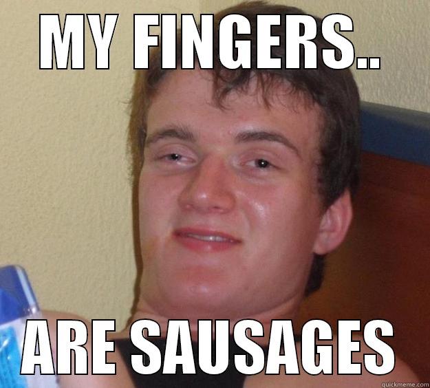 MY FINGERS.. ARE SAUSAGES 10 Guy