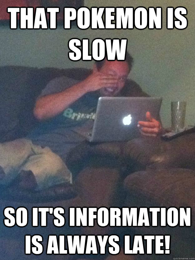 That Pokemon is Slow So it's information is always late!  Meme-discovering dad walking dead
