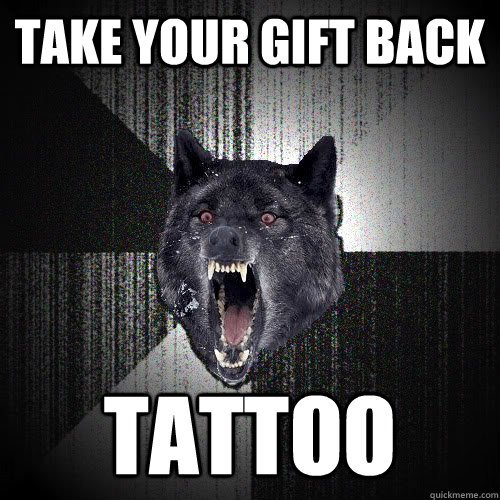 take your gift back tattoo  Insanity Wolf