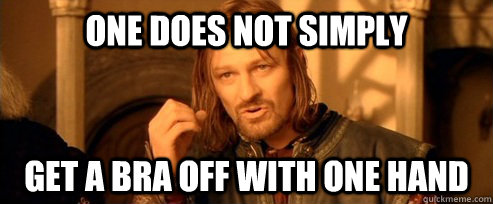 One does not simply Get a bra off with one hand   One Does Not Simply