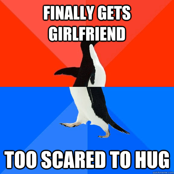 Finally gets girlfriend too scared to hug  Socially Awesome Awkward Penguin