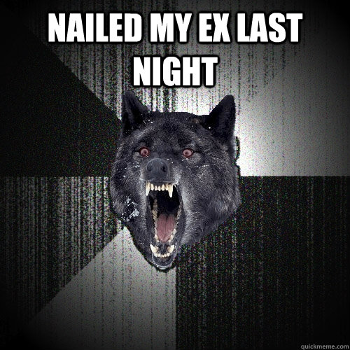 Nailed my ex last night   Insanity Wolf