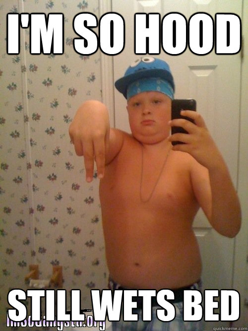 i'm so hood still wets bed  