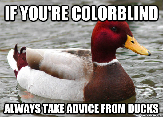 If you're colorblind always take advice from ducks  Malicious Advice Mallard
