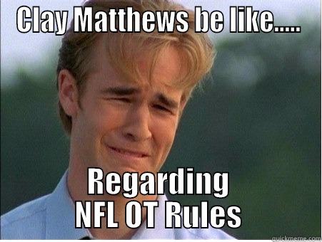 CLAY MATTHEWS BE LIKE..... REGARDING NFL OT RULES 1990s Problems
