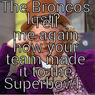 THE BRONCOS LOST?  TELL ME AGAIN HOW YOUR TEAM MADE IT TO THE SUPERBOWL.  Condescending Wonka