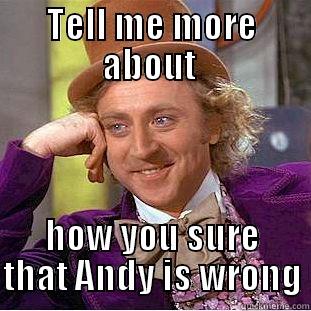 TELL ME MORE ABOUT  HOW YOU SURE THAT ANDY IS WRONG Condescending Wonka