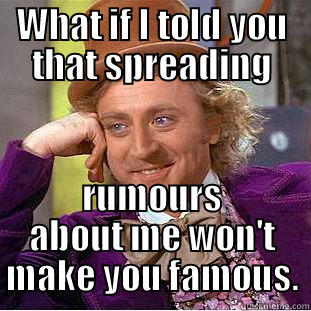 WHAT IF I TOLD YOU THAT SPREADING RUMOURS ABOUT ME WON'T MAKE YOU FAMOUS. Creepy Wonka