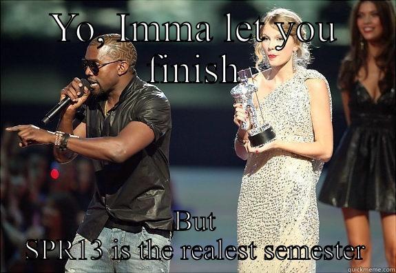 YO, IMMA LET YOU FINISH BUT SPR13 IS THE REALEST SEMESTER Misc