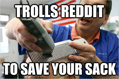 Trolls reddit to save your sack  Benevolant Bro Barber