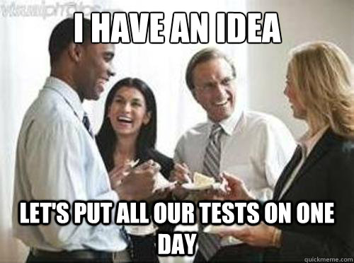 I have an idea Let's put all our tests on one day  Laughing High School Teachers