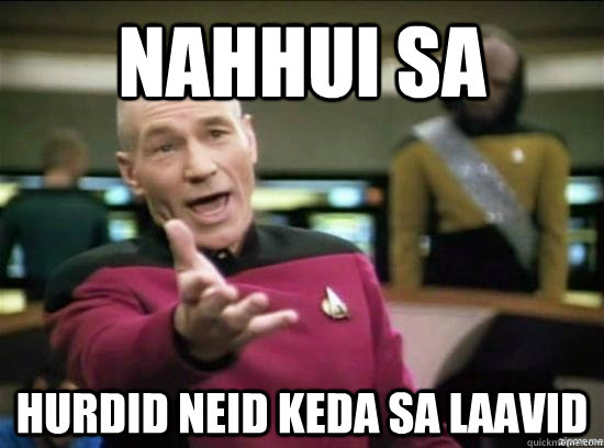 nahhui sa hurdid neid keda sa laavid  Annoyed Picard HD