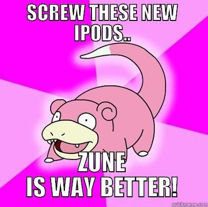 OMG LOL HAHAHA - SCREW THESE NEW IPODS.. ZUNE IS WAY BETTER! Slowpoke