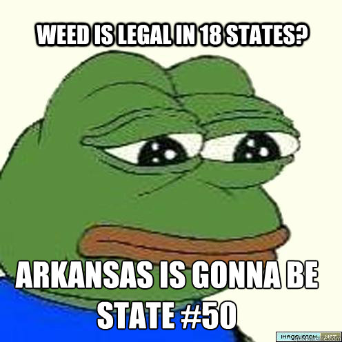 Weed is legal in 18 states? Arkansas is gonna be state #50 - Weed is legal in 18 states? Arkansas is gonna be state #50  Misc