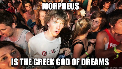 morpheus
 is the greek god of dreams  Sudden Clarity Clarence