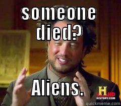 SOMEONE DIED?         ALIENS.          Misc
