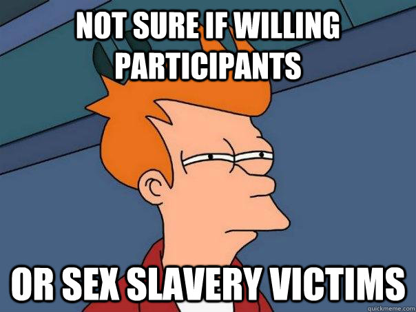 Not sure if willing participants Or sex slavery victims  Futurama Fry