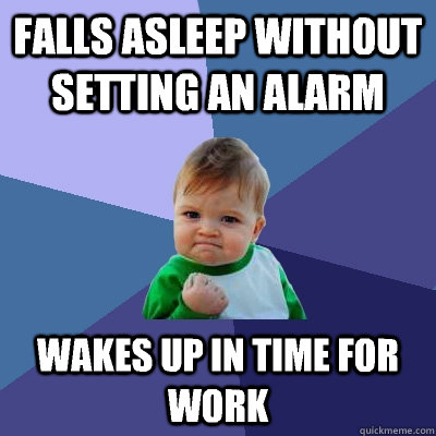 falls asleep without setting an alarm wakes up in time for work  Success Kid
