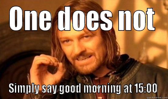 ONE DOES NOT SIMPLY SAY GOOD MORNING AT 15:00 Boromir