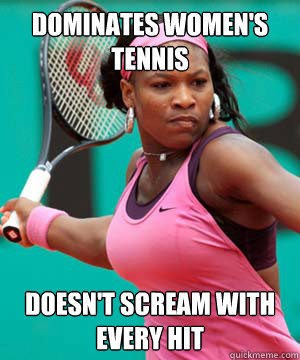 Dominates Women's Tennis Doesn't scream with every hit  Good Girl Serena Williams