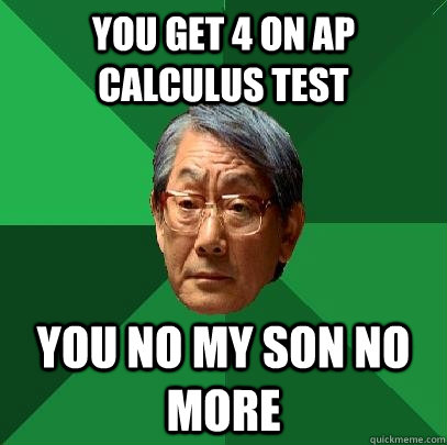 You get 4 on AP Calculus Test You no my son no more  High Expectations Asian Father