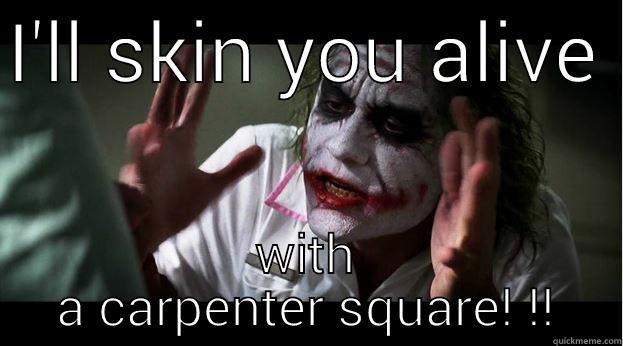 I'LL SKIN YOU ALIVE  WITH A CARPENTER SQUARE! !! Joker Mind Loss