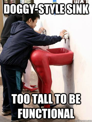 doggy-style sink too tall to be functional - doggy-style sink too tall to be functional  Scumbag Sink