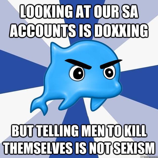 Looking at our SA accounts is doxxing But telling men to kill themselves is not sexism - Looking at our SA accounts is doxxing But telling men to kill themselves is not sexism  SRS Logic