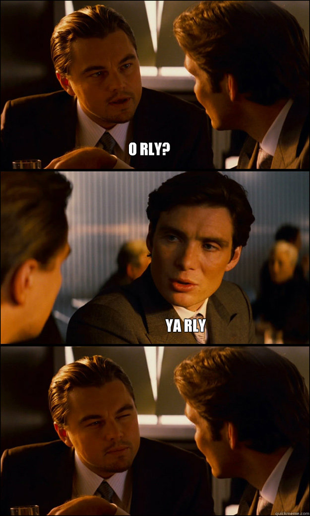 O RLY? YA RLY - O RLY? YA RLY  Inception