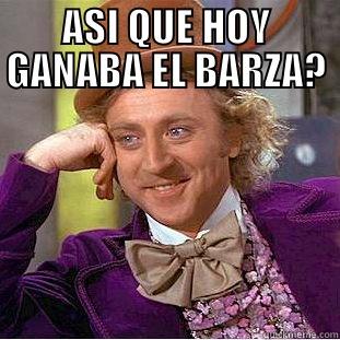 ASI QUE HOY GANABA EL BARZA?  Condescending Wonka