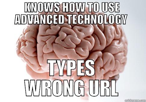 KNOWS HOW TO USE ADVANCED TECHNOLOGY  TYPES WRONG URL Scumbag Brain