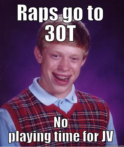 RAPS GO TO 3OT NO PLAYING TIME FOR JV Bad Luck Brian