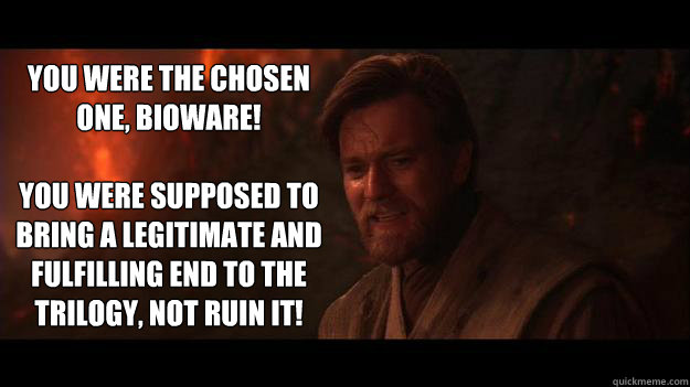 You were the chosen one, Bioware!  

You were supposed to bring a legitimate and fulfilling end to the trilogy, not ruin it!   Chosen One