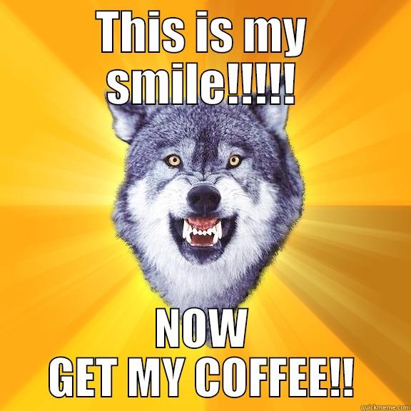 THIS IS MY SMILE!!!!! NOW GET MY COFFEE!! Courage Wolf