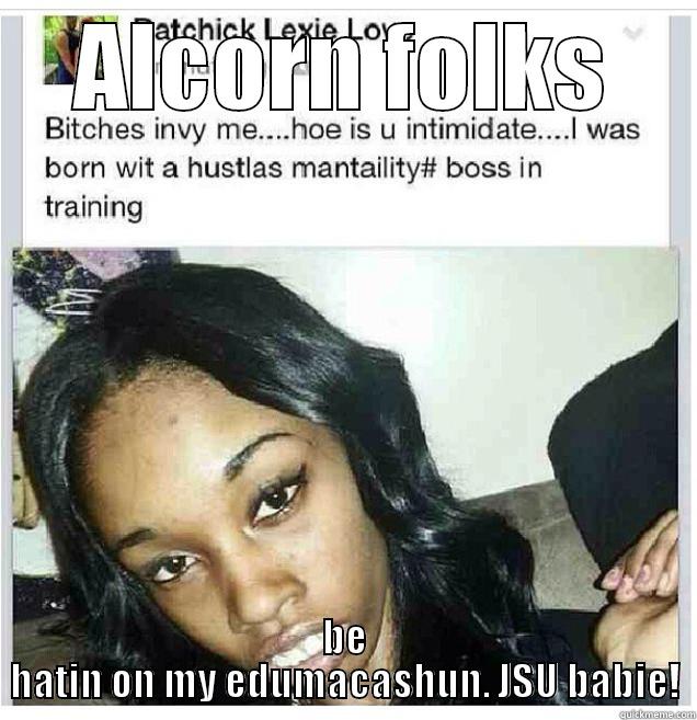 ALCORN FOLKS BE HATIN ON MY EDUMACASHUN. JSU BABIE! Misc