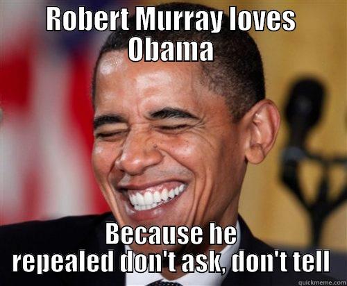 Don't ask  - ROBERT MURRAY LOVES OBAMA BECAUSE HE REPEALED DON'T ASK, DON'T TELL Scumbag Obama