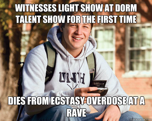 Witnesses Light Show at dorm Talent Show for the first time dies from ecstasy overdose at a rave  College Freshman