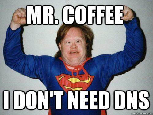 Mr. Coffee I Don't need DNS  Retarded Superman