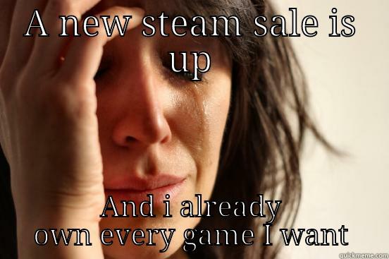A NEW STEAM SALE IS UP AND I ALREADY OWN EVERY GAME I WANT First World Problems