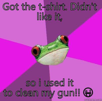 Been there, done that. - GOT THE T-SHIRT. DIDN'T LIKE IT, SO I USED IT TO CLEAN MY GUN!!  Foul Bachelorette Frog