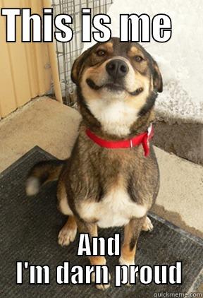 THIS IS ME     AND I'M DARN PROUD Good Dog Greg
