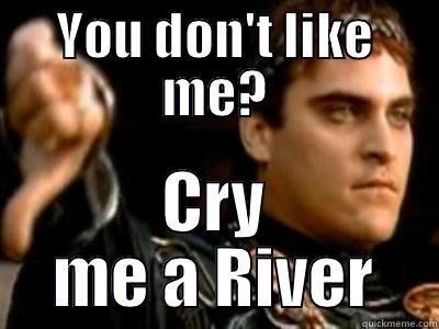 YOU DON'T LIKE ME? CRY ME A RIVER Downvoting Roman