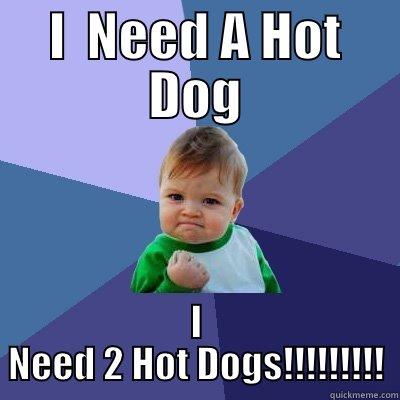 I  NEED A HOT DOG I NEED 2 HOT DOGS!!!!!!!!! Success Kid