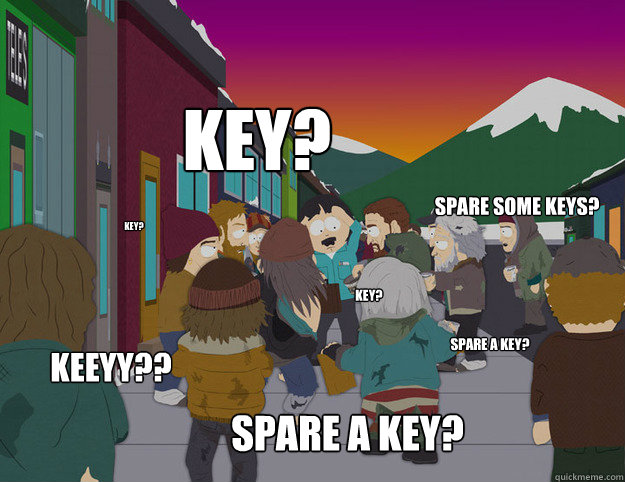 Key? Spare a key? Keeyy?? Spare some keys? Key? Spare a key? Key? - Key? Spare a key? Keeyy?? Spare some keys? Key? Spare a key? Key?  Randy harassed