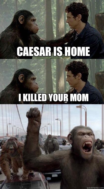 Caesar is home I killed your mom - Caesar is home I killed your mom  Caesar Is Mad