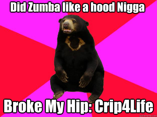 Did Zumba like a hood Nigga Broke My Hip: Crip4Life  Broken Heart Bear